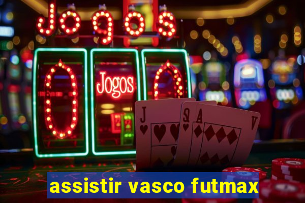 assistir vasco futmax